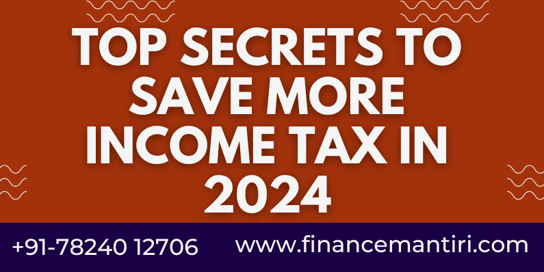 Income Tax – Top Secrets to Save More in 2024