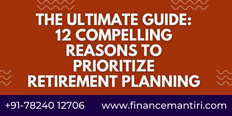 The Ultimate Guide 12 Compelling Reasons to Prioritize Retirement Planning