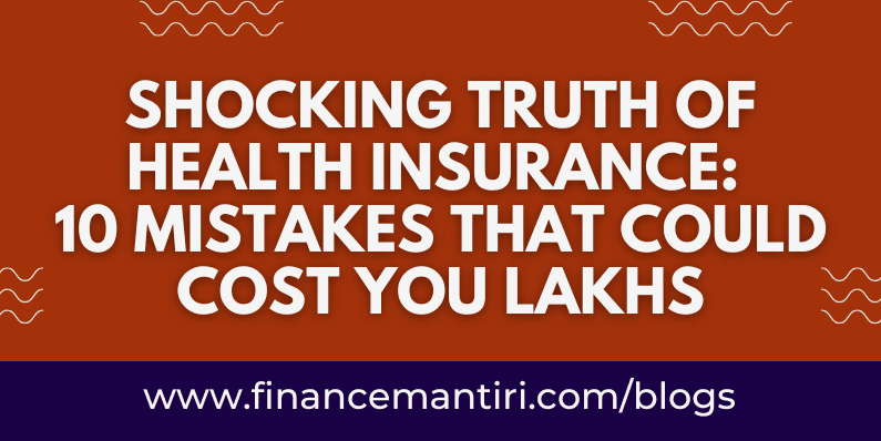 Shocking Truth of Health Insurance: 10 Mistakes That Could Cost you Lakhs